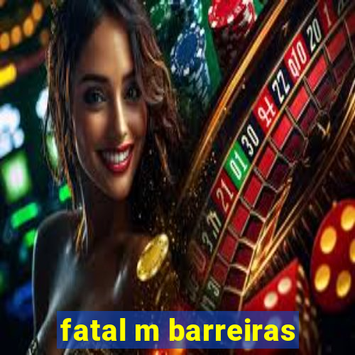 fatal m barreiras